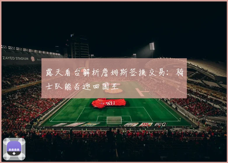 露天看台解析詹姆斯签换交易:骑士队能否迎回国王